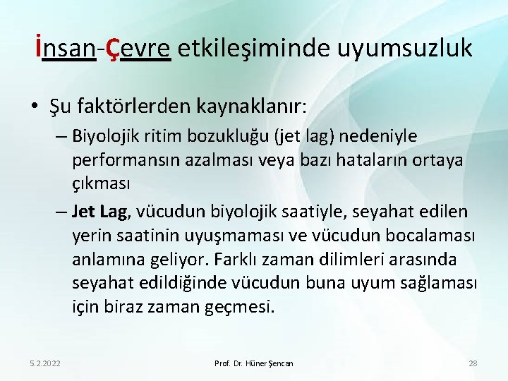 İnsan-Çevre etkileşiminde uyumsuzluk • Şu faktörlerden kaynaklanır: – Biyolojik ritim bozukluğu (jet lag) nedeniyle