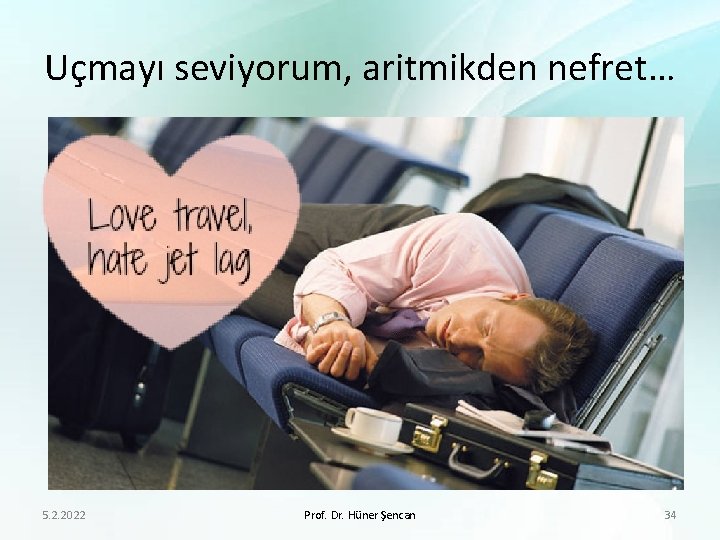 Uçmayı seviyorum, aritmikden nefret… 5. 2. 2022 Prof. Dr. Hüner Şencan 34 