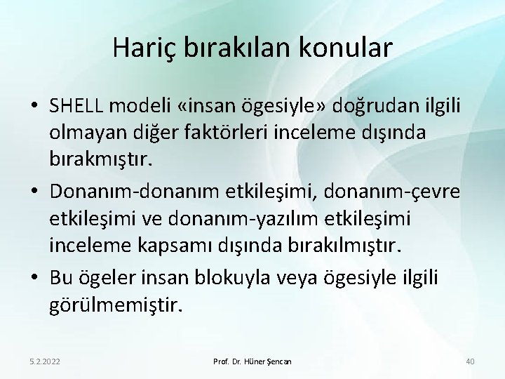 Hariç bırakılan konular • SHELL modeli «insan ögesiyle» doğrudan ilgili olmayan diğer faktörleri inceleme