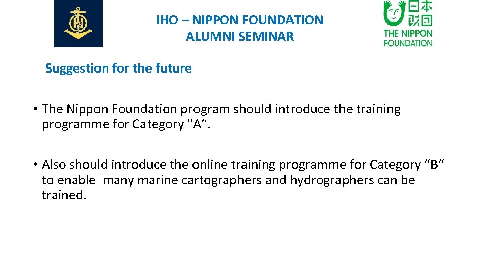 IHO – NIPPON FOUNDATION ALUMNI SEMINAR Suggestion for the future • The Nippon Foundation