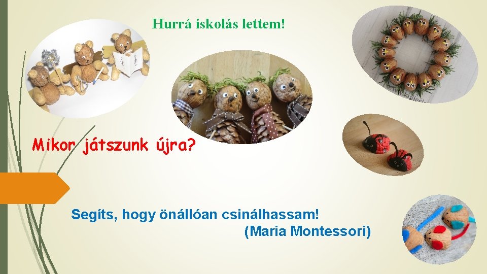 Hurrá iskolás lettem! Mikor játszunk újra? Segíts, hogy önállóan csinálhassam! (Maria Montessori) 