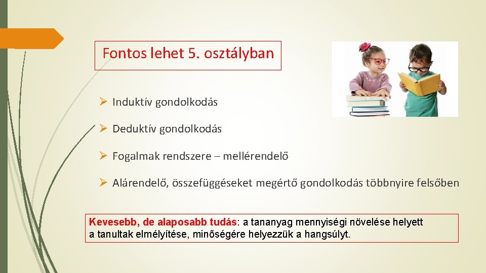 Fontos lehet 5. osztályban Ø Induktív gondolkodás Ø Deduktív gondolkodás Ø Fogalmak rendszere –