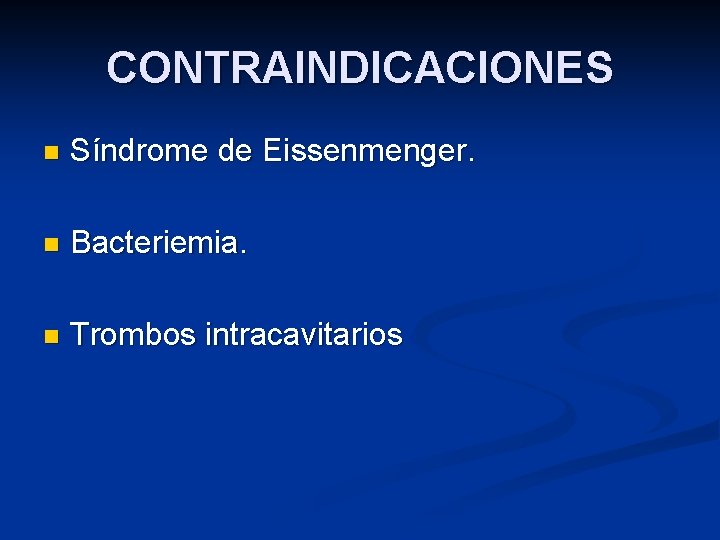 CONTRAINDICACIONES n Síndrome de Eissenmenger. n Bacteriemia. n Trombos intracavitarios 