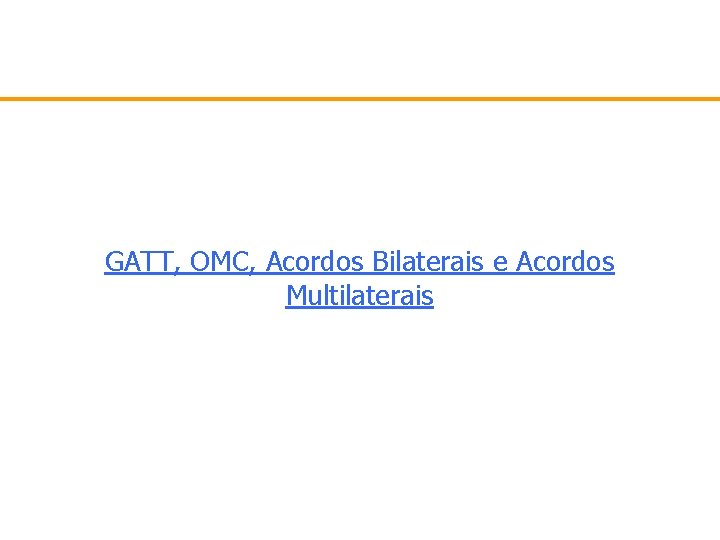 GATT, OMC, Acordos Bilaterais e Acordos Multilaterais 