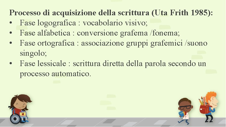 Processo di acquisizione della scrittura (Uta Frith 1985): • Fase logografica : vocabolario visivo;