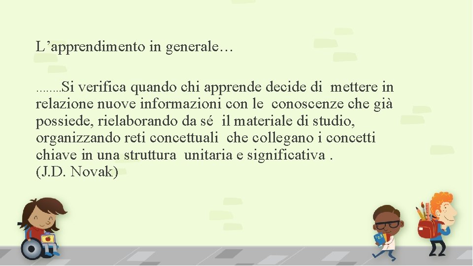 L’apprendimento in generale… Si verifica quando chi apprende decide di mettere in relazione nuove