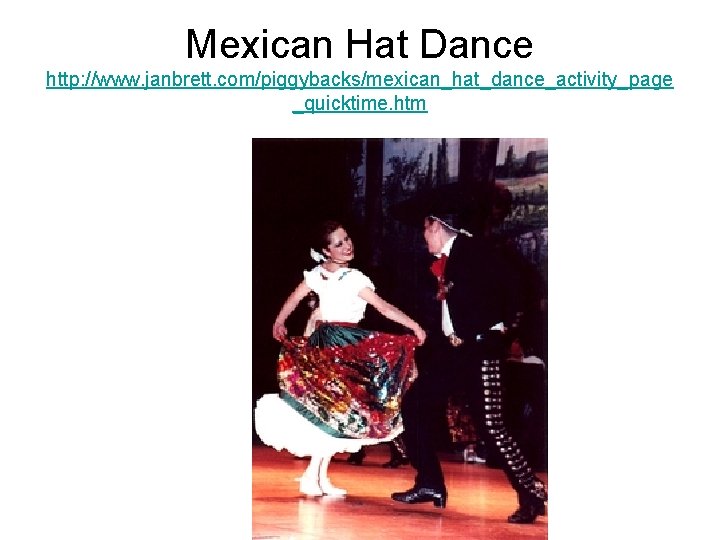 Mexican Hat Dance http: //www. janbrett. com/piggybacks/mexican_hat_dance_activity_page _quicktime. htm 