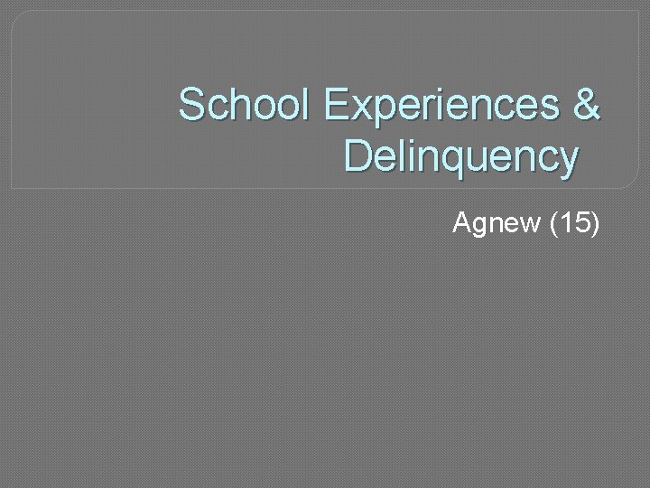 School Experiences & Delinquency Agnew (15) School Experiences & Delinquency Agnew (15)