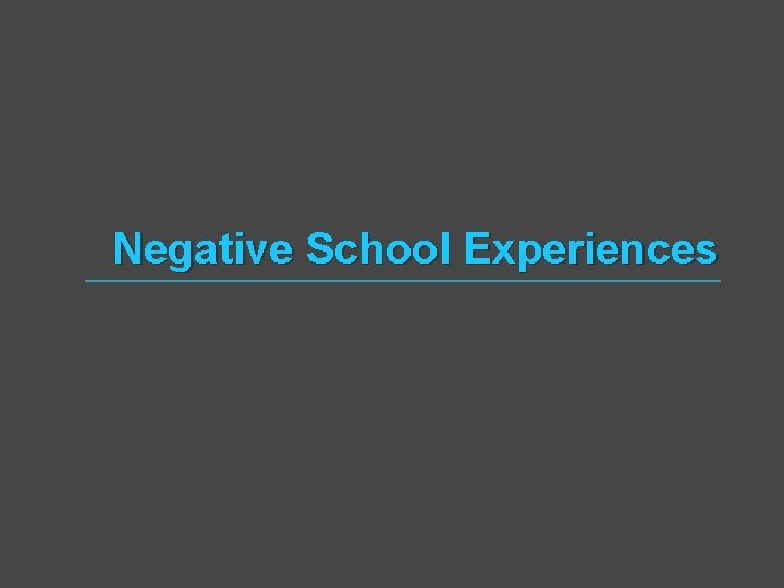 Negative School Experiences Negative School Experiences