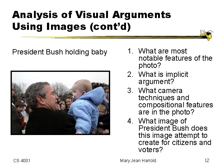 Analysis of Visual Arguments Using Images (cont’d) President Bush holding baby CS 4001 1.