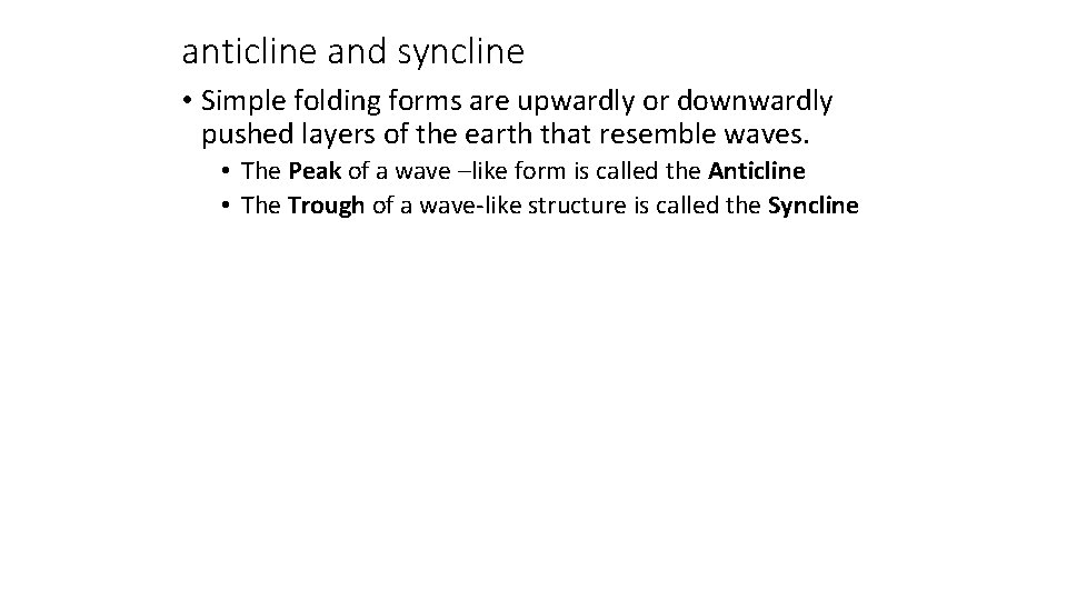anticline and syncline • Simple folding forms are upwardly or downwardly pushed layers of