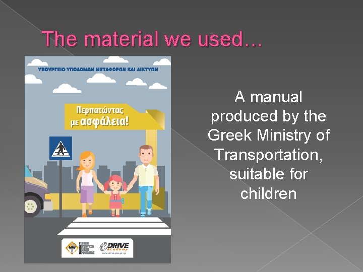 The material we used… � A manual produced by the Greek Ministry of Transportation,