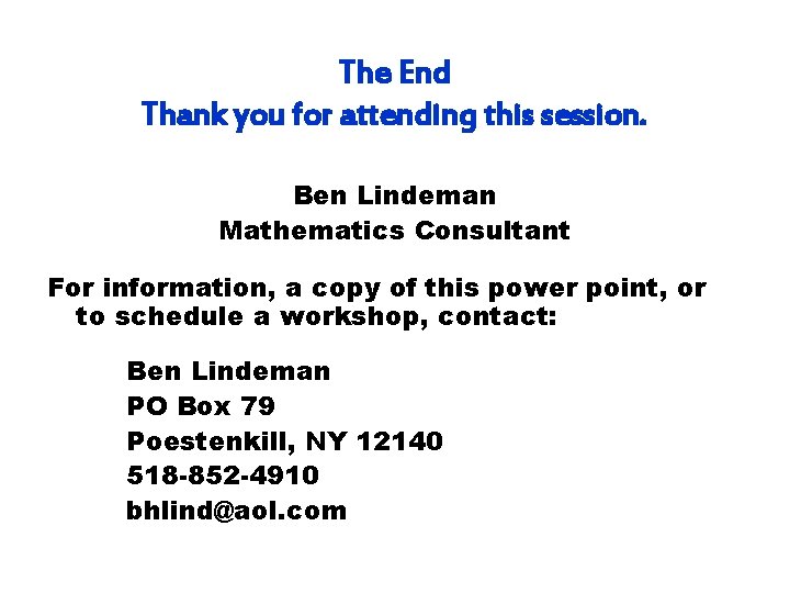 The End Thank you for attending this session. Ben Lindeman Mathematics Consultant For information,
