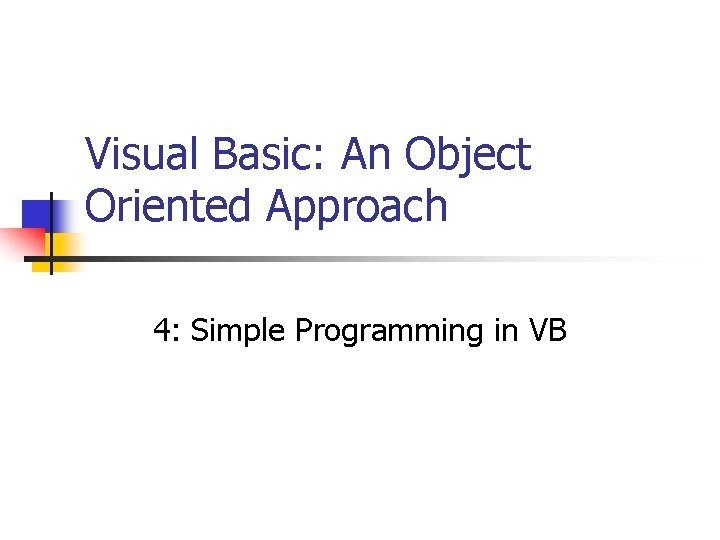 Visual Basic: An Object Oriented Approach 4: Simple Programming in VB 