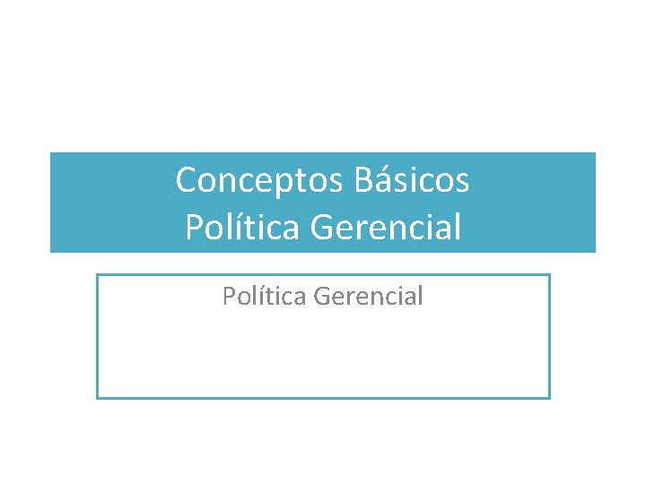 Conceptos Básicos Política Gerencial 