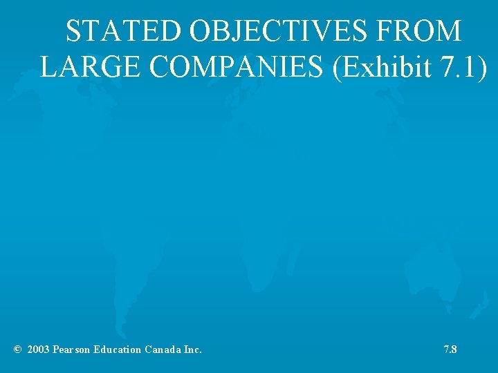 STATED OBJECTIVES FROM LARGE COMPANIES (Exhibit 7. 1) © 2003 Pearson Education Canada Inc.