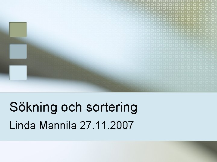 Sökning och sortering Linda Mannila 27. 11. 2007 