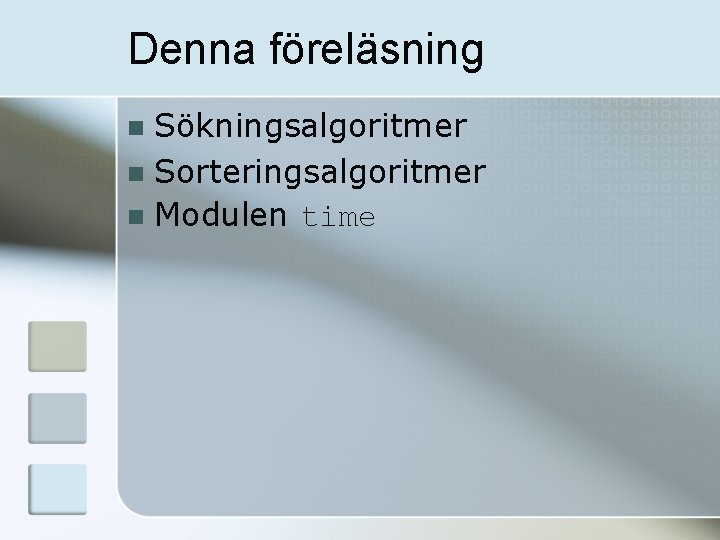 Denna föreläsning Sökningsalgoritmer n Sorteringsalgoritmer n Modulen time n 