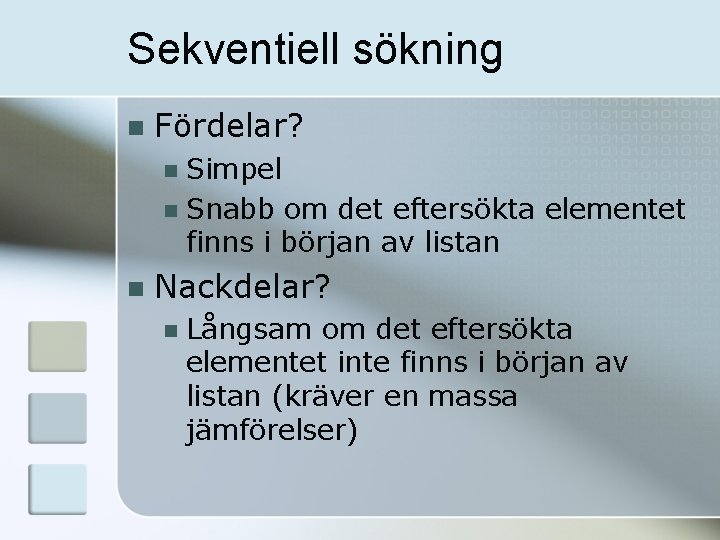 Sekventiell sökning n Fördelar? Simpel n Snabb om det eftersökta elementet finns i början