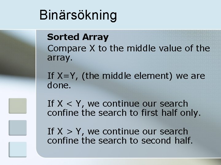 Binärsökning Sorted Array Compare X to the middle value of the array. If X=Y,