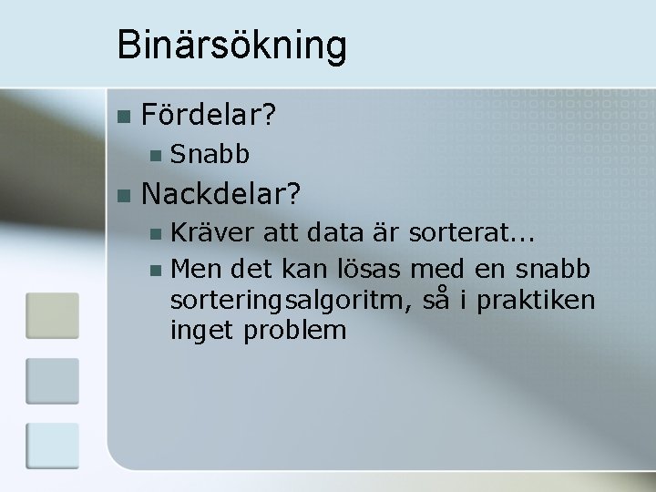 Binärsökning n Fördelar? n n Snabb Nackdelar? Kräver att data är sorterat. . .