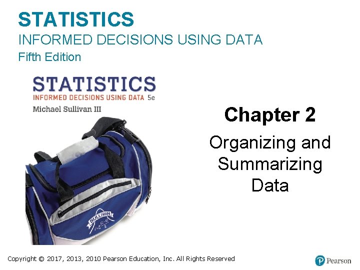 STATISTICS INFORMED DECISIONS USING DATA Fifth Edition Chapter 2 Organizing and Summarizing Data Copyright