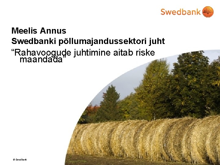Meelis Annus Swedbanki põllumajandussektori juht “Rahavoogude juhtimine aitab riske maandada” © Swedbank 