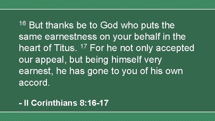 But thanks be to God who puts the same earnestness on your behalf in