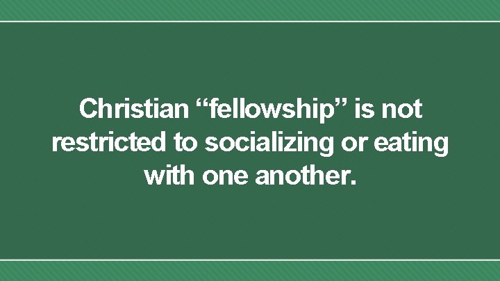 Christian “fellowship” is not restricted to socializing or eating with one another. 