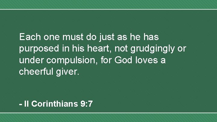 Each one must do just as he has purposed in his heart, not grudgingly