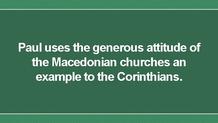 Paul uses the generous attitude of the Macedonian churches an example to the Corinthians.