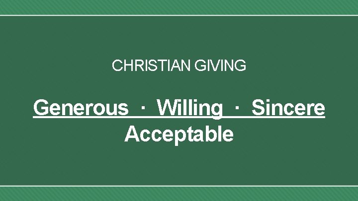 CHRISTIAN GIVING Generous · Willing · Sincere Acceptable 