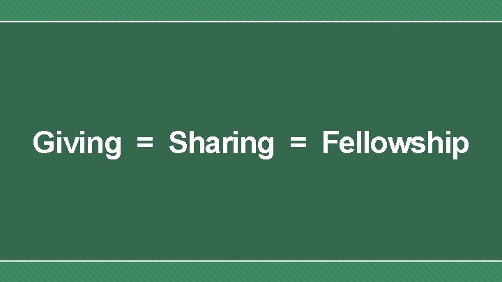 Giving = Sharing = Fellowship 