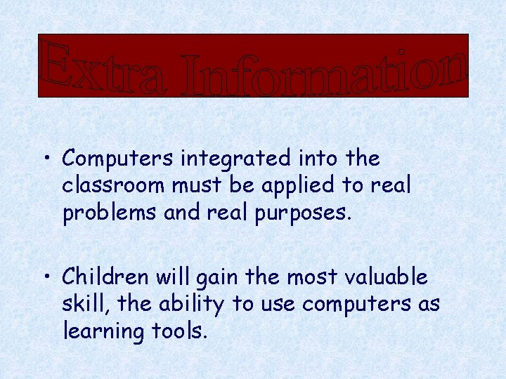  • Computers integrated into the classroom must be applied to real problems and