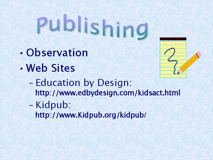  • Observation • Web Sites – Education by Design: http: //www. edbydesign. com/kidsact.