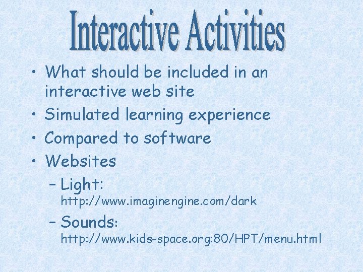  • What should be included in an interactive web site • Simulated learning