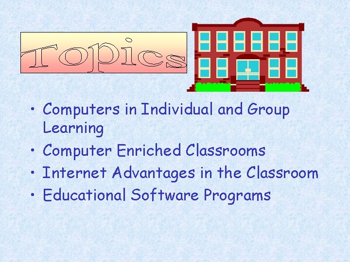  • Computers in Individual and Group Learning • Computer Enriched Classrooms • Internet