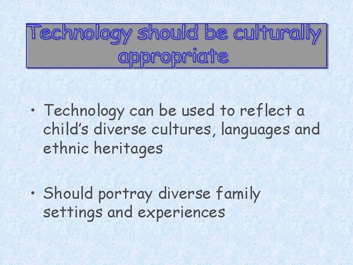  • Technology can be used to reflect a child’s diverse cultures, languages and