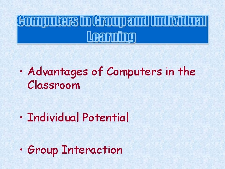  • Advantages of Computers in the Classroom • Individual Potential • Group Interaction