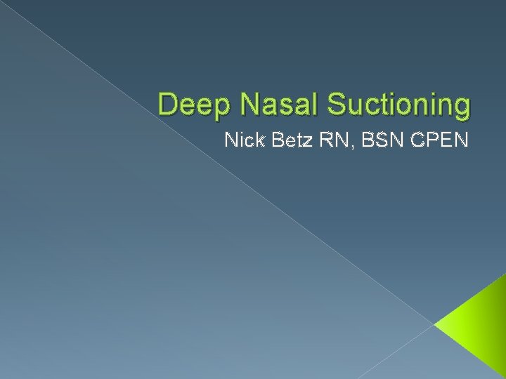 Deep Nasal Suctioning Nick Betz RN, BSN CPEN 