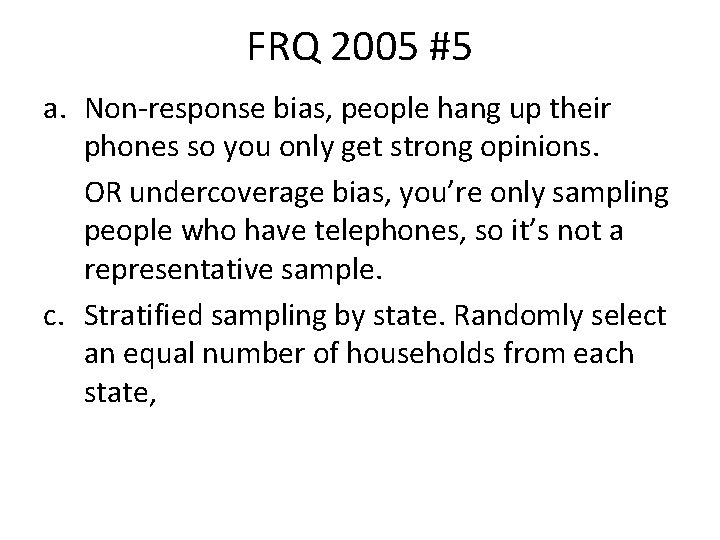 FRQ 2005 #5 a. Non-response bias, people hang up their phones so you only