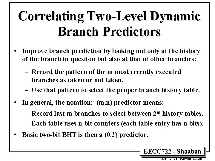 Correlating Two Level Dynamic Branch Predictors • Improve branch prediction by looking not only