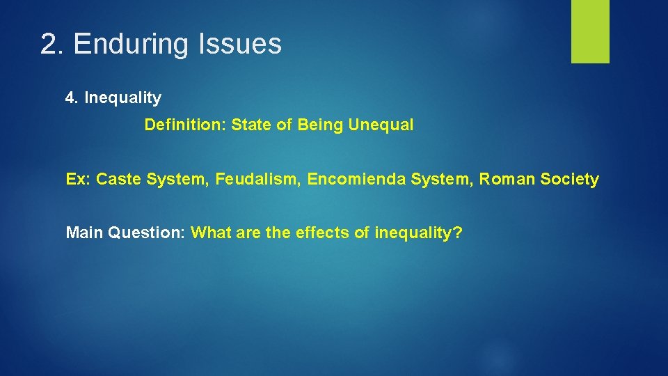 2. Enduring Issues 4. Inequality Definition: State of Being Unequal Ex: Caste System, Feudalism,