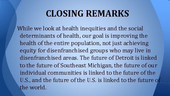 CLOSING REMARKS While we look at health inequities and the social determinants of health,