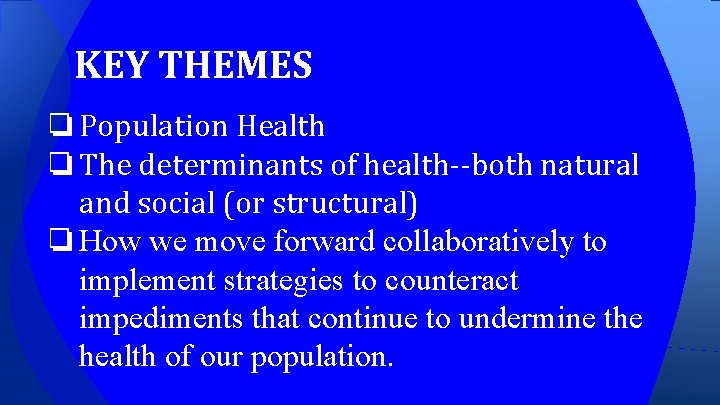 KEY THEMES ❏ Population Health ❏ The determinants of health--both natural and social (or