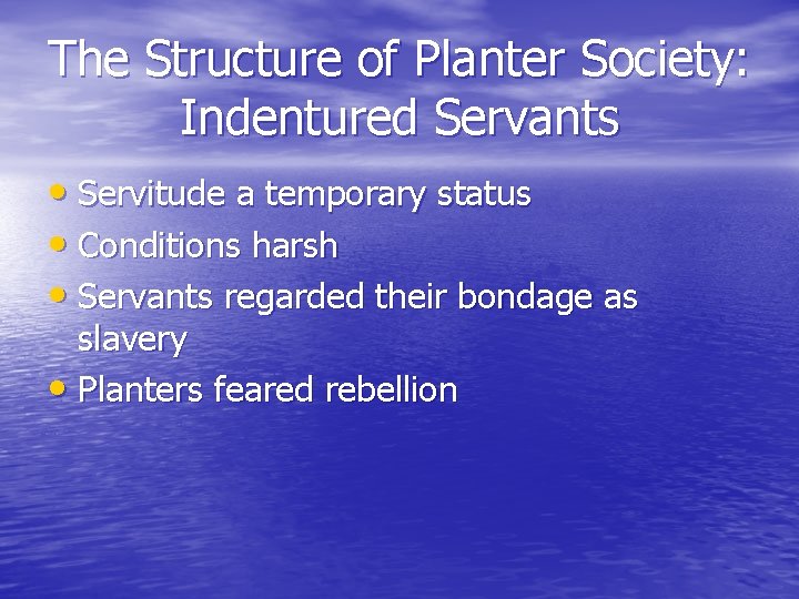 The Structure of Planter Society: Indentured Servants • Servitude a temporary status • Conditions