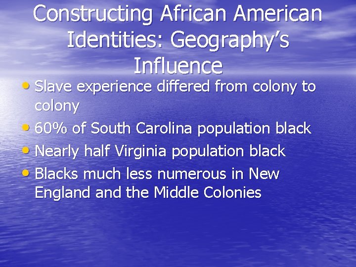 Constructing African American Identities: Geography’s Influence • Slave experience differed from colony to colony