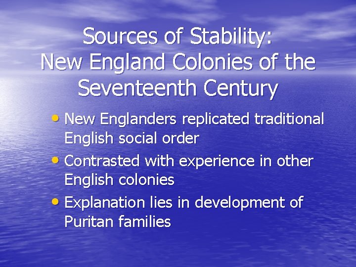 Sources of Stability: New England Colonies of the Seventeenth Century • New Englanders replicated