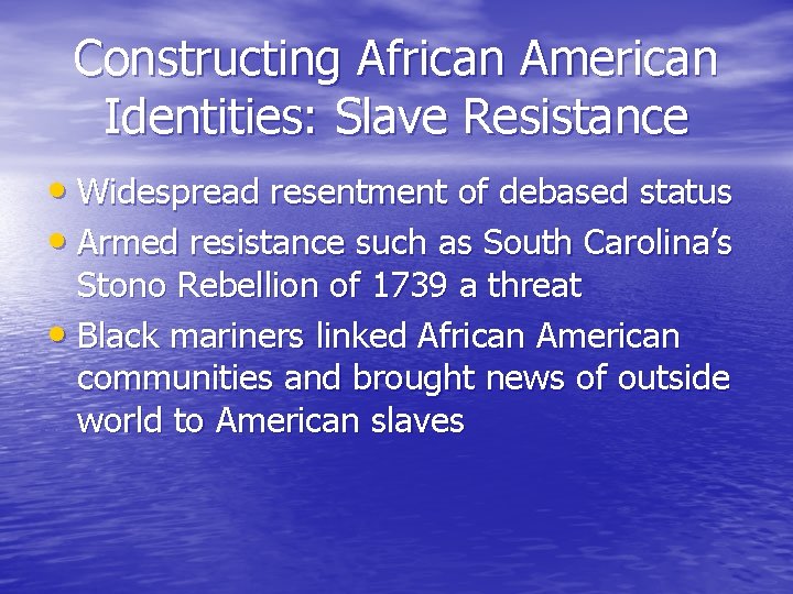 Constructing African American Identities: Slave Resistance • Widespread resentment of debased status • Armed