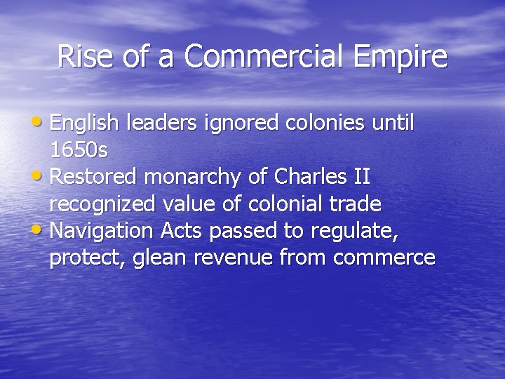 Rise of a Commercial Empire • English leaders ignored colonies until 1650 s •